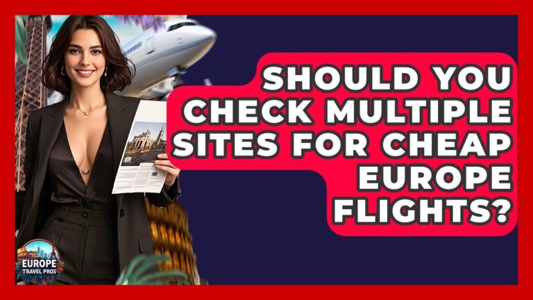 Should You Check Multiple Sites For Cheap Europe Flights? – Europe Travel Pros